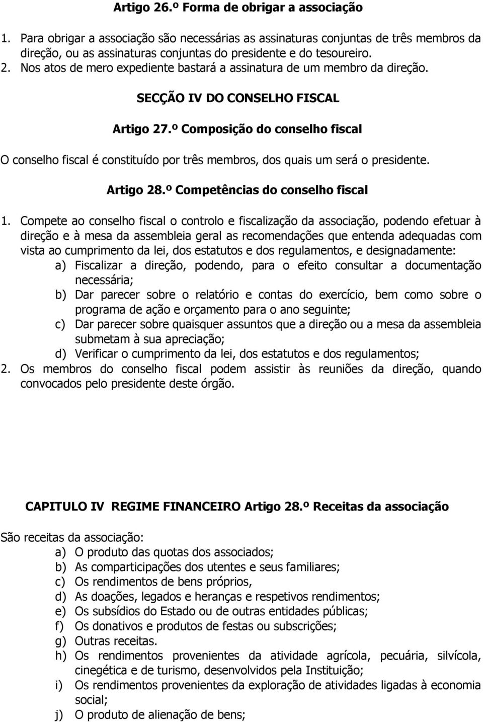 º Composição do conselho fiscal O conselho fiscal é constituído por três membros, dos quais um será o presidente. Artigo 28.º Competências do conselho fiscal 1.