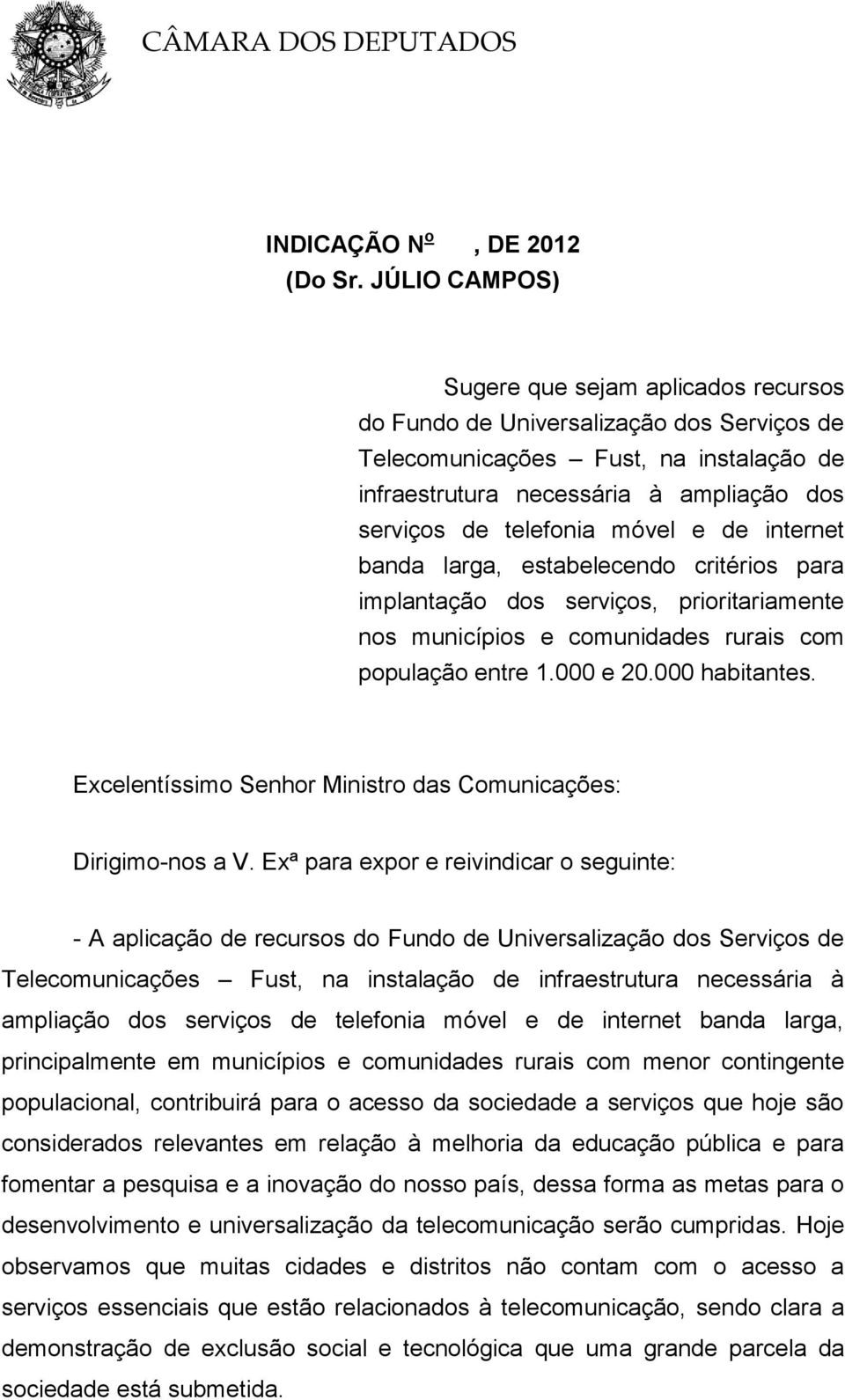 móvel e de internet banda larga, estabelecendo critérios para implantação dos serviços, prioritariamente nos municípios e comunidades rurais com população entre 1.000 e 20.000 habitantes.