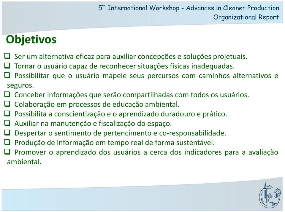 Colaboração em processos de educação ambiental. Possibilita a conscientização e o aprendizado duradouro e prático. Auxiliar na manutenção e fiscalização do espaço.