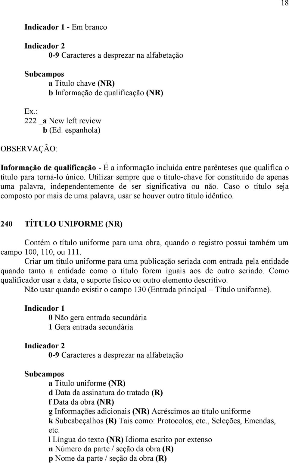 Utilizar sempre que o título-chave for constituído de apenas uma palavra, independentemente de ser significativa ou não.