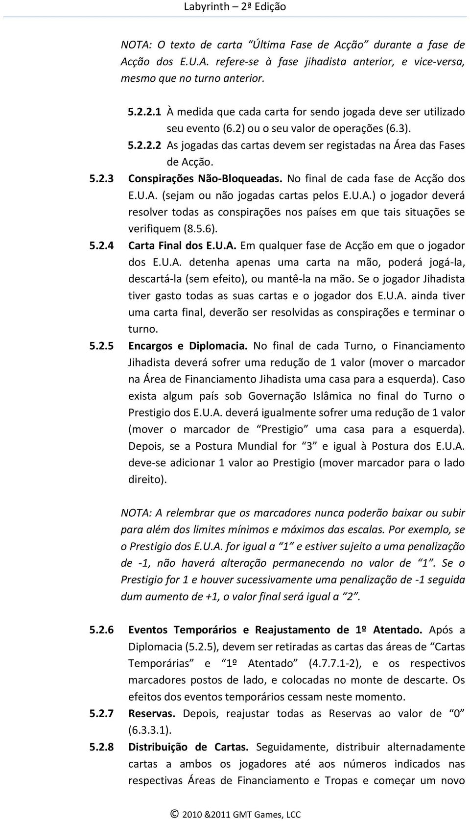 No final de cada fase de Acção dos E.U.A. (sejam ou não jogadas cartas pelos E.U.A.) o jogador deverá resolver todas as conspirações nos países em que tais situações se verifiquem (8.5.6). 5.2.