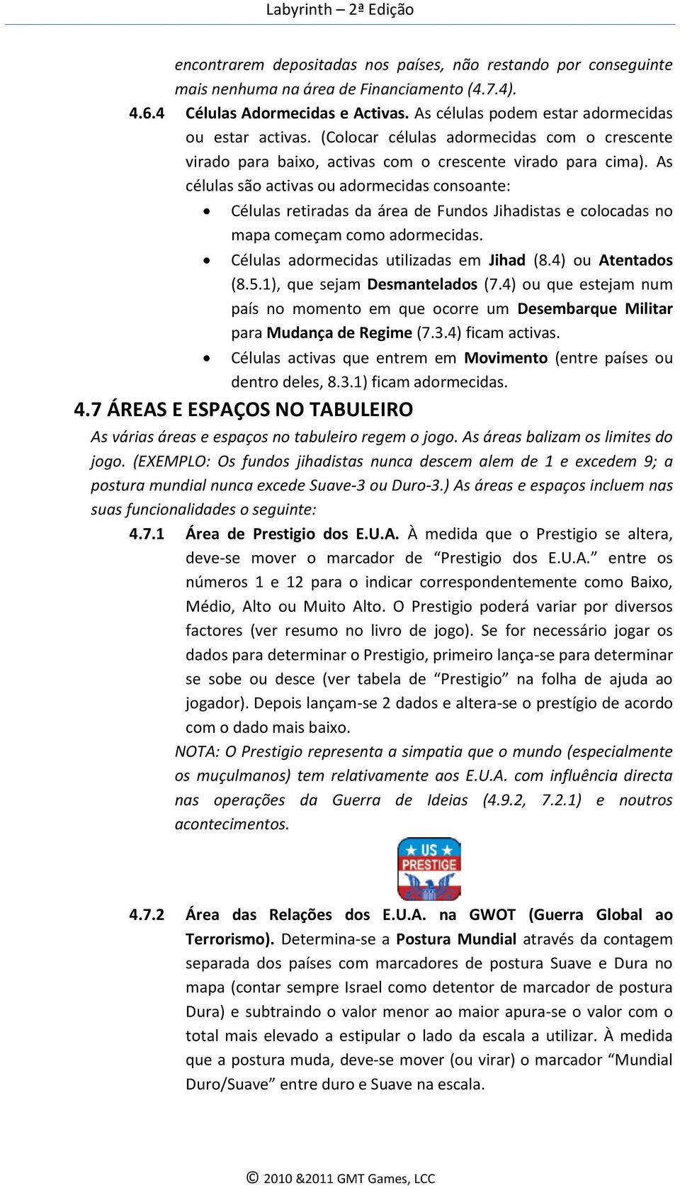 As células são activas ou adormecidas consoante: Células retiradas da área de Fundos Jihadistas e colocadas no mapa começam como adormecidas. Células adormecidas utilizadas em Jihad (8.