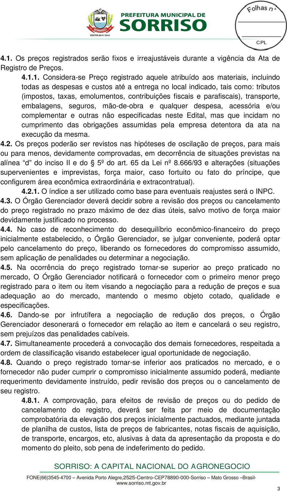 despesa, acessória e/ou complementar e outras não especificadas neste Edital, mas que incidam no cumprimento das obrigações assumidas pela empresa detentora da ata na execução da mesma. 4.2.