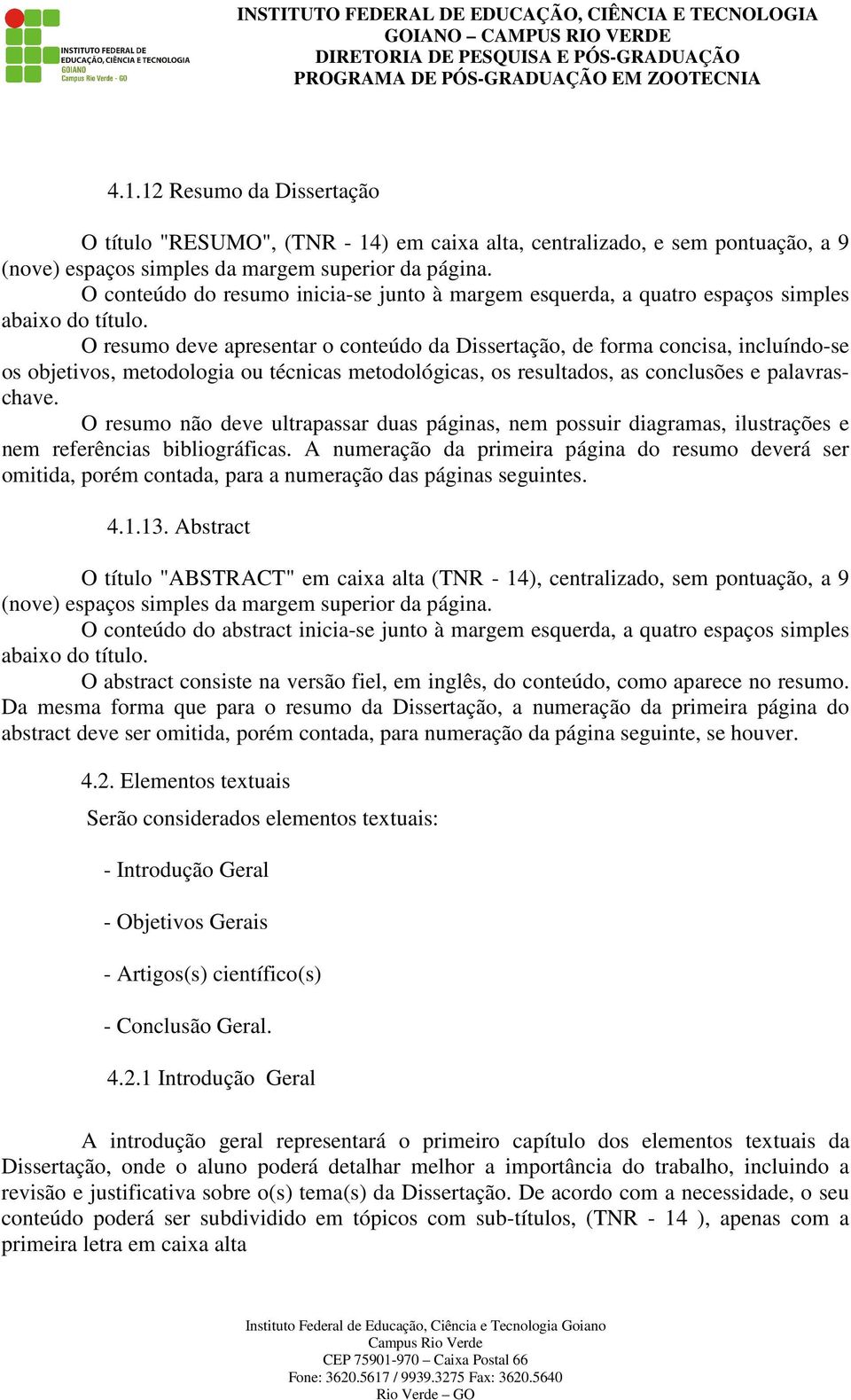 O resumo deve apresentar o conteúdo da Dissertação, de forma concisa, incluíndo-se os objetivos, metodologia ou técnicas metodológicas, os resultados, as conclusões e palavraschave.