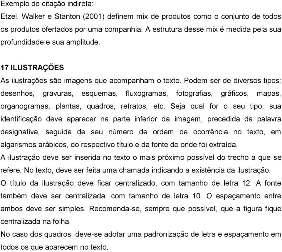 Podem ser de diversos tipos: desenhos, gravuras, esquemas, fluxogramas, fotografias, gráficos, mapas, organogramas, plantas, quadros, retratos, etc.