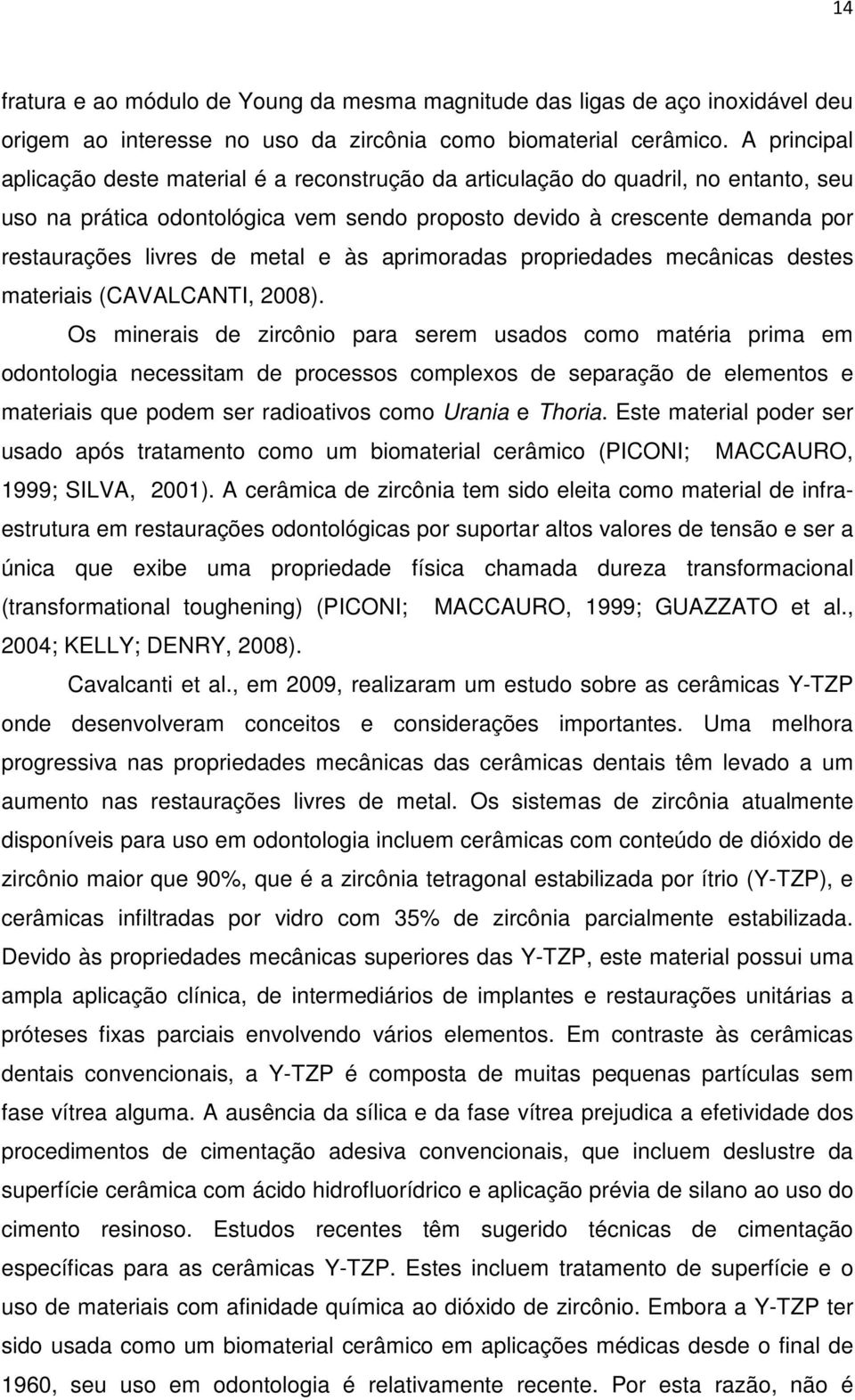 metal e às aprimoradas propriedades mecânicas destes materiais (CAVALCANTI, 2008).