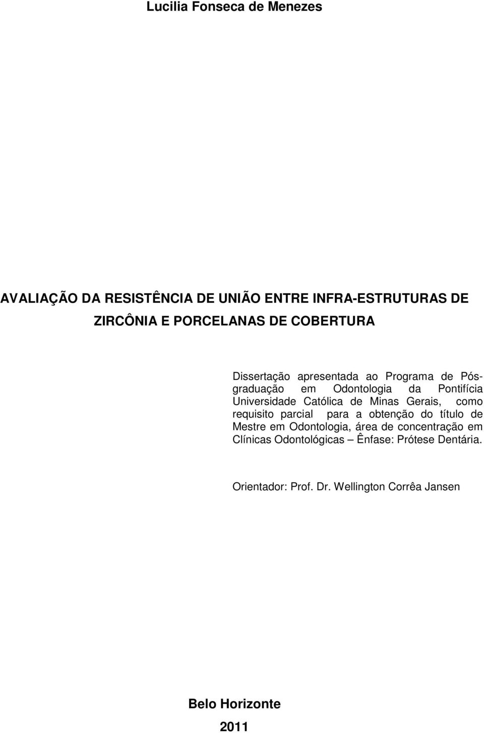 de Minas Gerais, como requisito parcial para a obtenção do título de Mestre em Odontologia, área de concentração