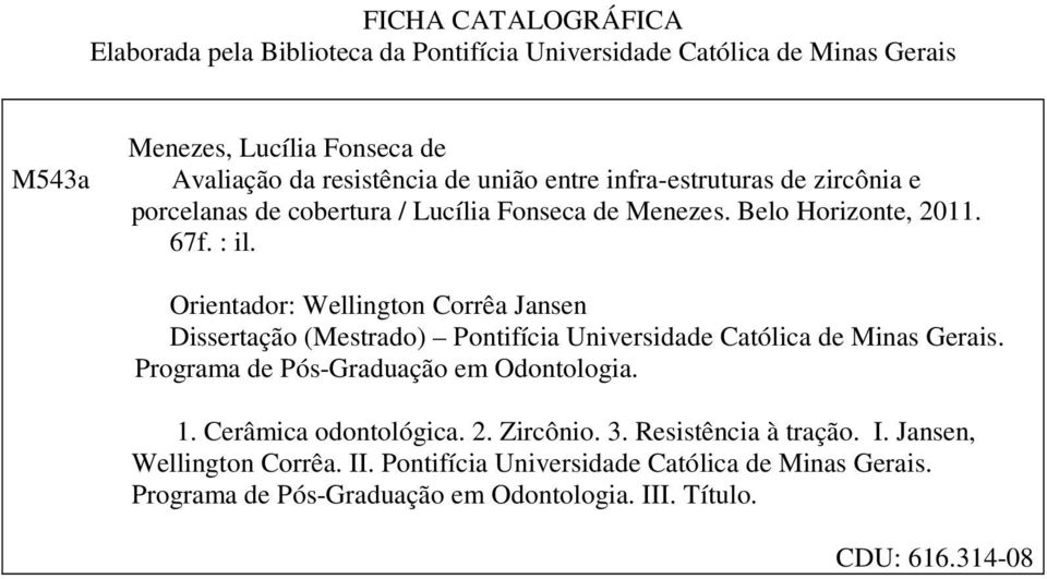 Orientador: Wellington Corrêa Jansen Dissertação (Mestrado) Pontifícia Universidade Católica de Minas Gerais. Programa de Pós-Graduação em Odontologia. 1.