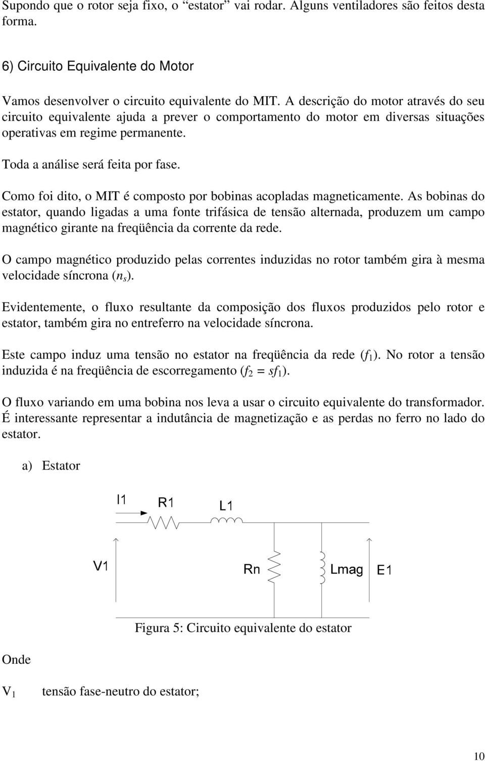 Como foi dito, o MIT é compoto por bobina acoplada neticamente.