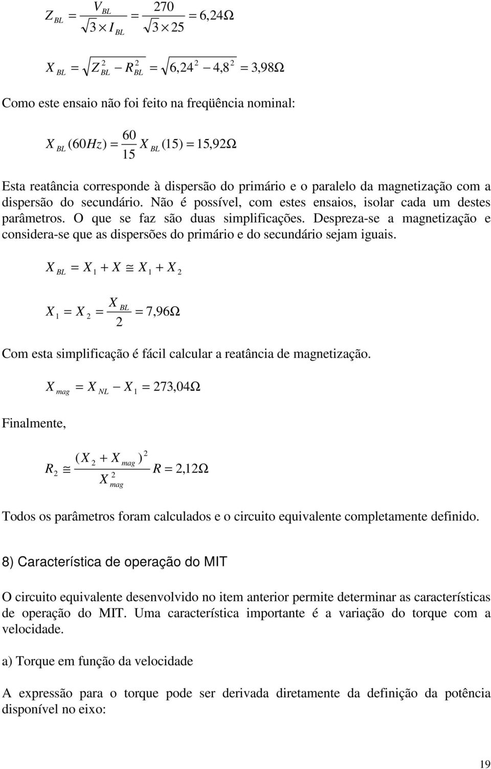 Depreza-e a netização e conidera-e que a diperõe do primário e do ecundário ejam iguai. X BL = X + X X X X BL = X = = 7, 96Ω Com eta implificação é fácil calcular a reatância de netização.