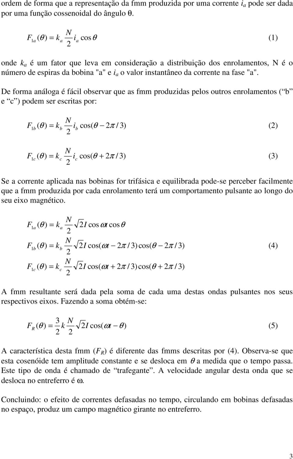 De forma análoga é fácil obervar que a fmm produzida pelo outro enrolamento ( b e c podem er ecrita por: N F b ( θ = kb ib co( θ π / 3 ( N F c ( θ = kc ic co( θ + π / 3 (3 Se a corrente aplicada na