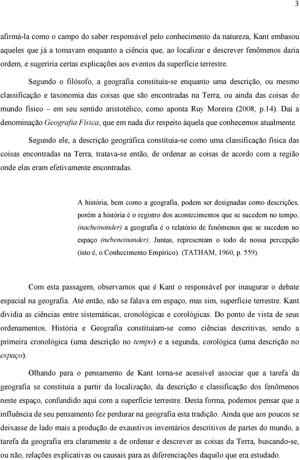 Segundo o filósofo, a geografia constituía-se enquanto uma descrição, ou mesmo classificação e taxonomia das coisas que são encontradas na Terra, ou ainda das coisas do mundo físico em seu sentido