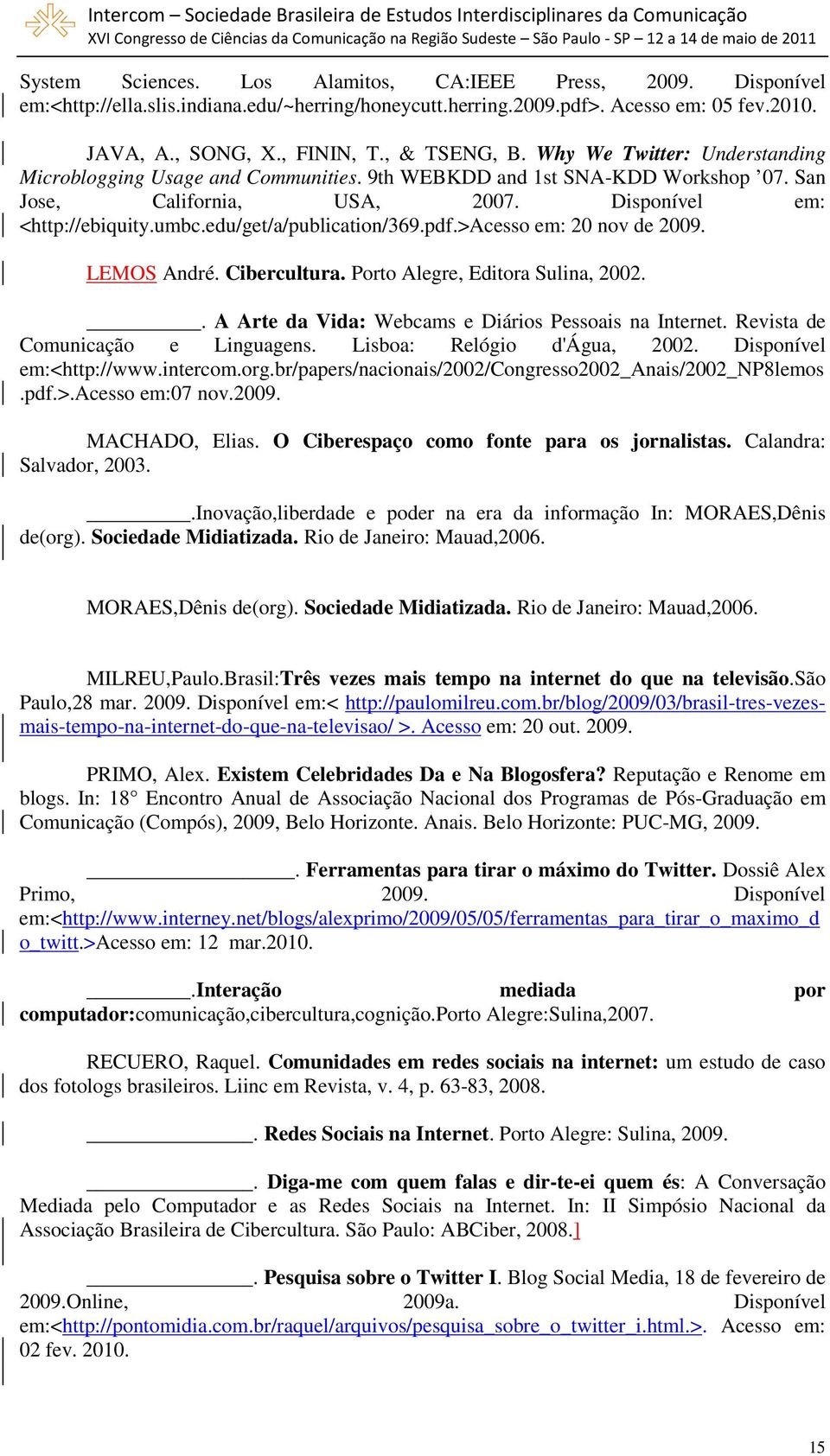 edu/get/a/publication/369.pdf.>acesso em: 20 nov de 2009. LEMOS André. Cibercultura. Porto Alegre, Editora Sulina, 2002.. A Arte da Vida: Webcams e Diários Pessoais na Internet.