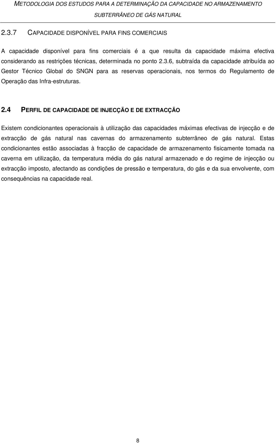 4 PERFIL DE CAPACIDADE DE INJECÇÃO E DE EXTRACÇÃO Existem condicionantes operacionais à utilização das capacidades máximas efectivas de injecção e de extracção de gás natural nas cavernas do