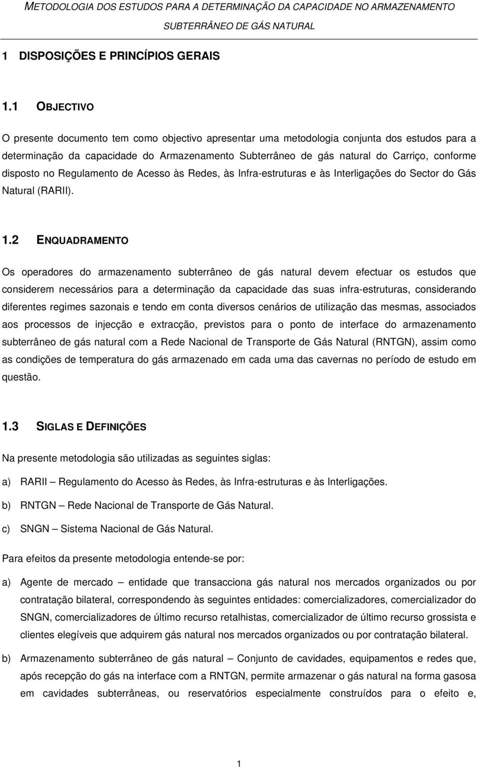 disposto no Regulamento de Acesso às Redes, às Infra-estruturas e às Interligações do Sector do Gás Natural (RARII). 1.