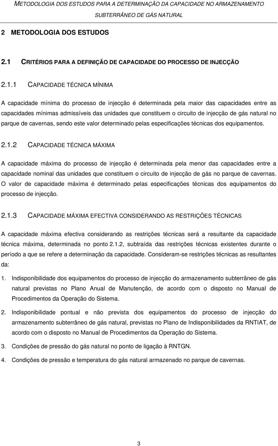 1 CAPACIDADE TÉCNICA MÍNIMA A capacidade mínima do processo de injecção é determinada pela maior das capacidades entre as capacidades mínimas admissíveis das unidades que constituem o circuito de