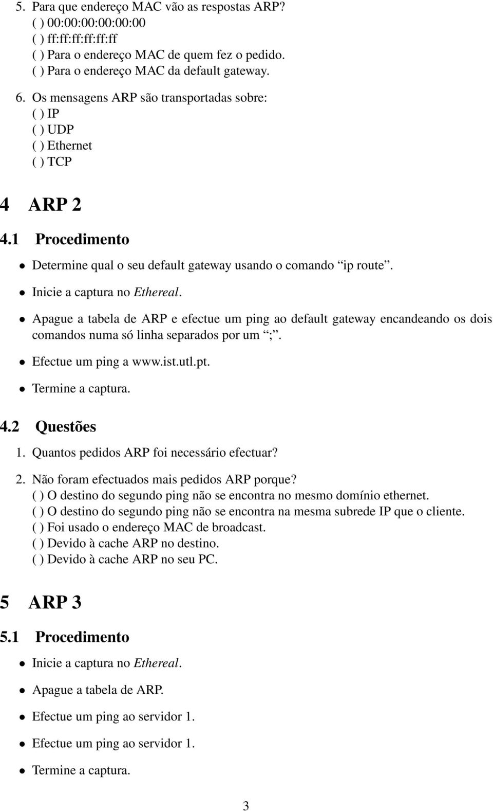Apague a tabela de ARP e efectue um ping ao default gateway encandeando os dois comandos numa só linha separados por um ;. Efectue um ping a www.ist.utl.pt. 4.2 Questões 1.