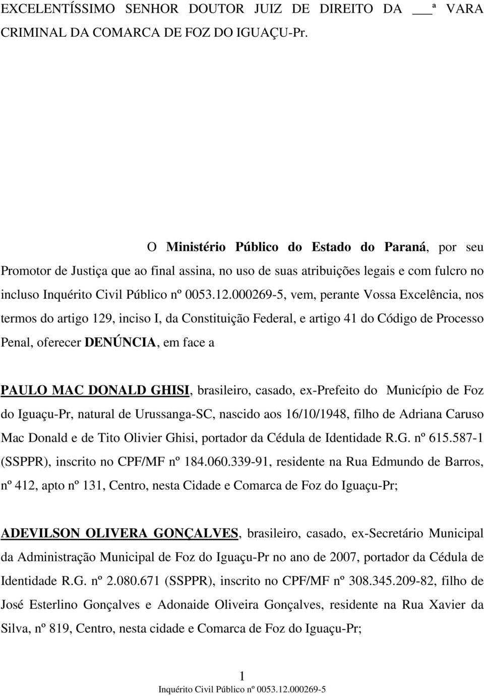 artigo 129, inciso I, da Constituição Federal, e artigo 41 do Código de Processo Penal, oferecer DENÚNCIA, em face a PAULO MAC DONALD GHISI, brasileiro, casado, ex-prefeito do Município de Foz do