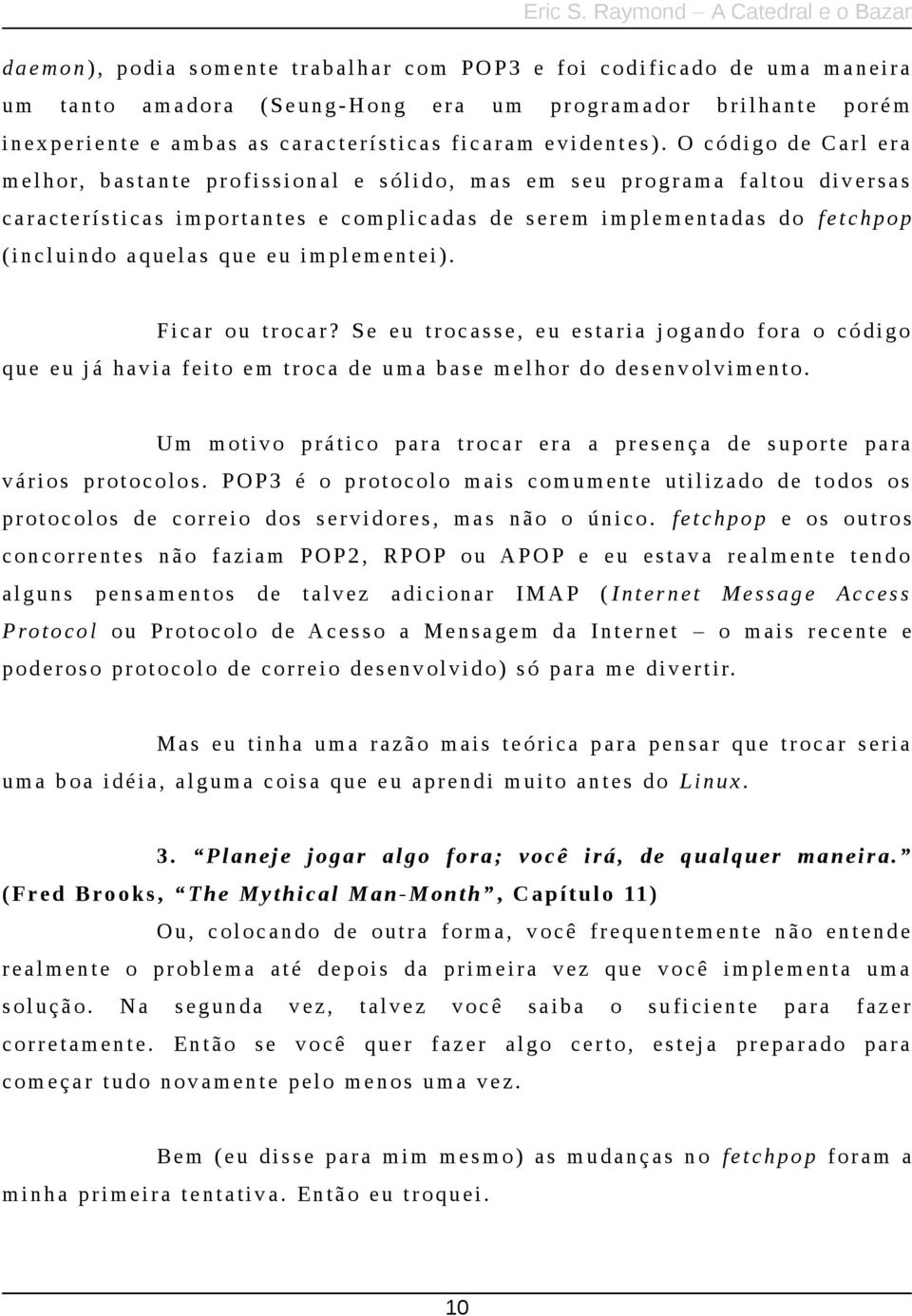 eu implementei). F icar ou trocar? S e eu trocasse, eu estaria jogando fora o código que eu já havia feito em troca de uma base melhor do desenvolvimento.