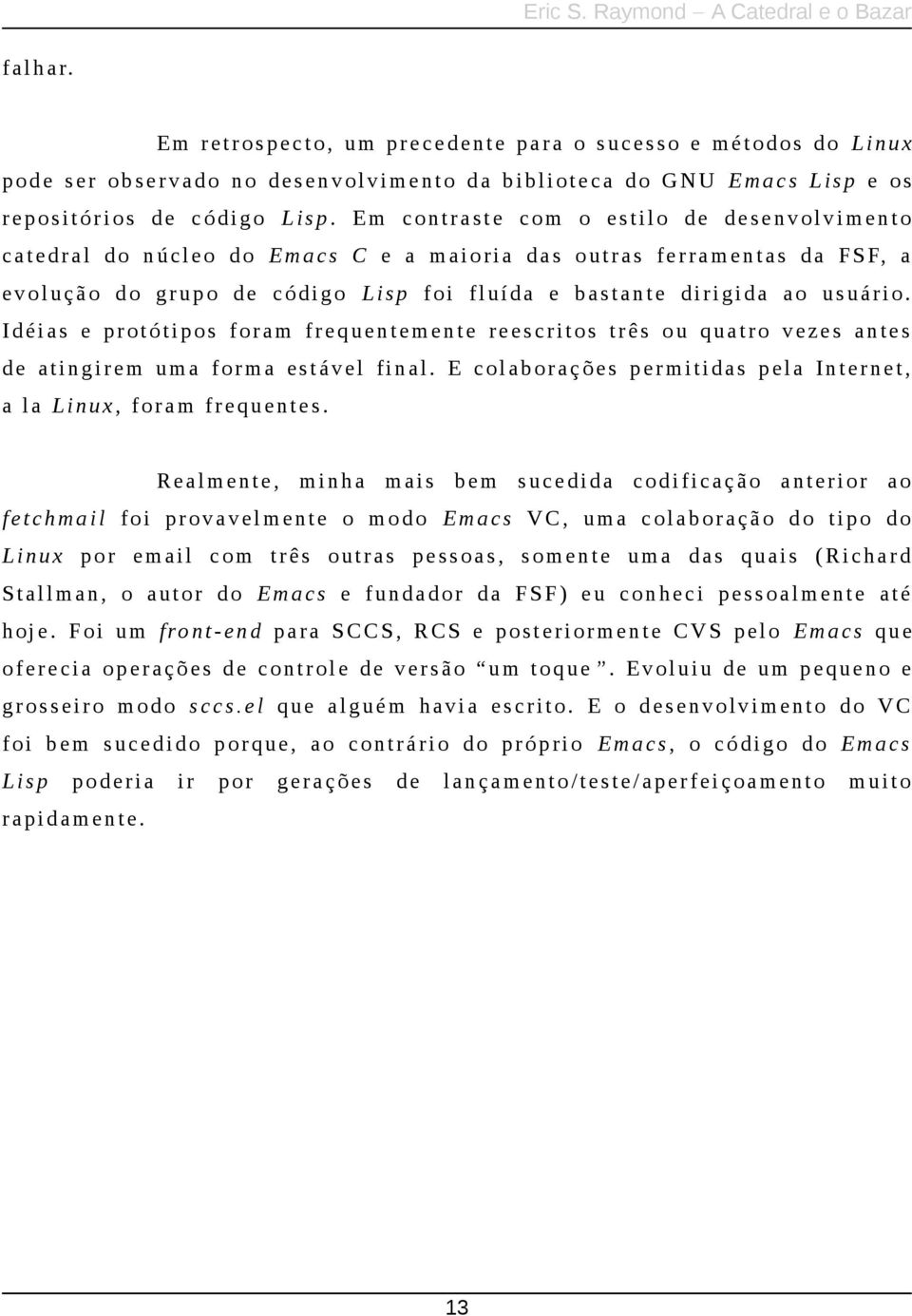 Idéias e protótipos foram frequentemente reescritos três ou quatro vezes antes de atingirem uma forma es t ável final. E colaborações permitidas pela Internet, a la Linux, foram frequentes.