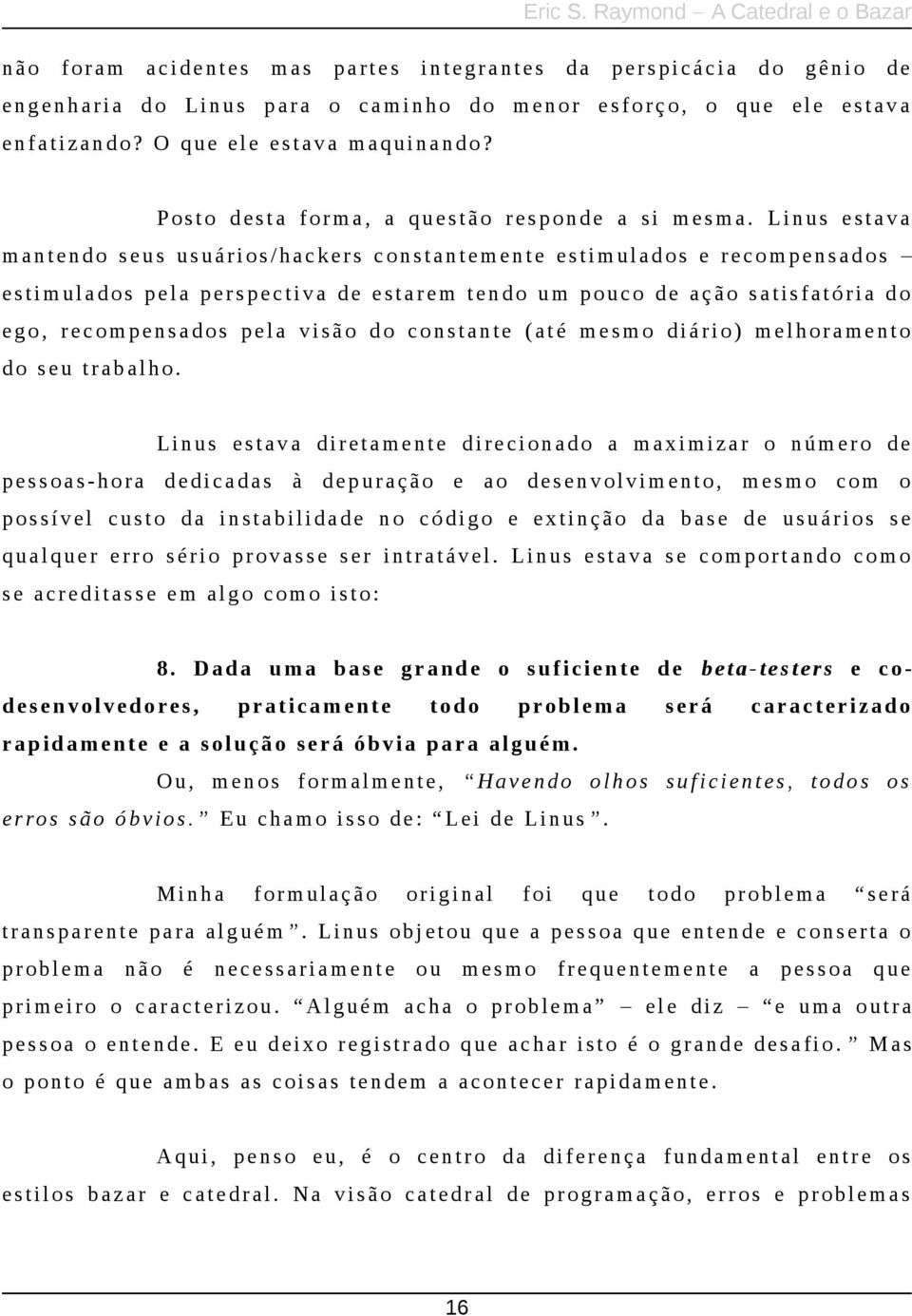 Linus estava mantendo s eus usuários/hackers constantemente estimulados e recompensados estimulados pela perspectiva de estarem tendo um pouco de ação s atisfatória do ego, recompensados pela visão