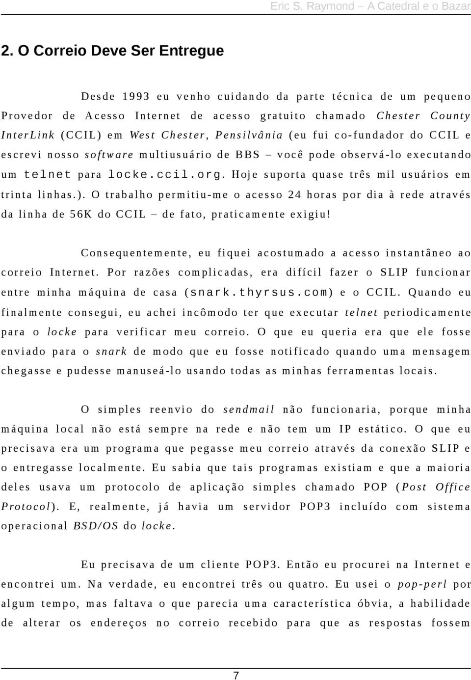 Hoje s uporta quase três mil usuários em trinta linhas.). O trabalho permitiu-me o acesso 24 horas por dia à rede através da linha de 56K do CCIL de fato, praticamente exigiu!