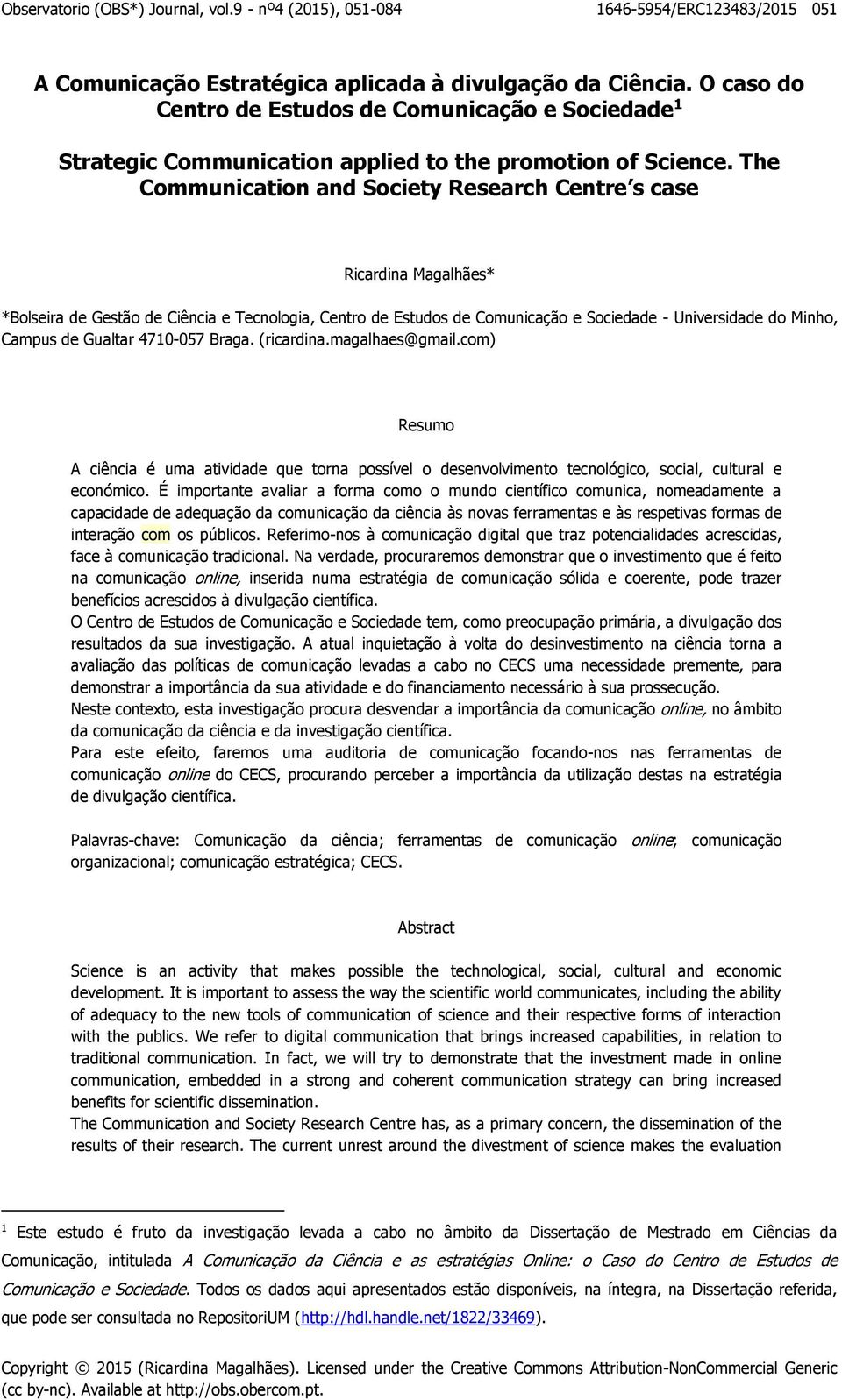 The Communication and Society Research Centre s case Ricardina Magalhães* *Bolseira de Gestão de Ciência e Tecnologia, Centro de Estudos de Comunicação e Sociedade - Universidade do Minho, Campus de