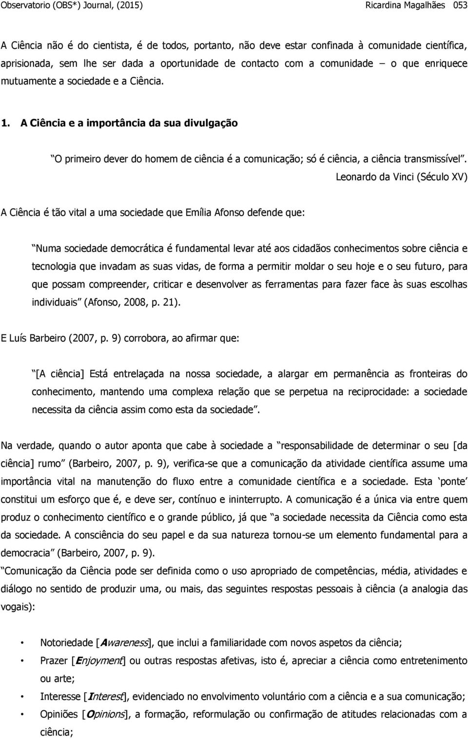 A Ciência e a importância da sua divulgação O primeiro dever do homem de ciência é a comunicação; só é ciência, a ciência transmissível.