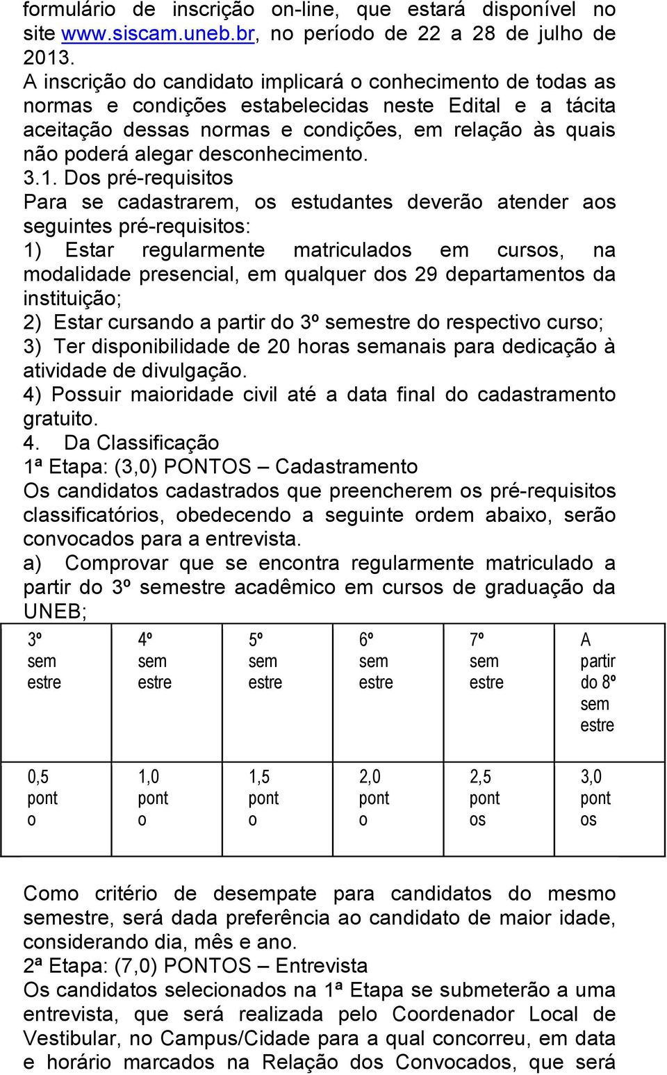 Ds pré-requisits Para se cadastrarem, s estudantes deverã atender as seguintes pré-requisits: 1) Estar regularmente matriculads em curss, na mdalidade presencial, em qualquer ds 29 departaments da