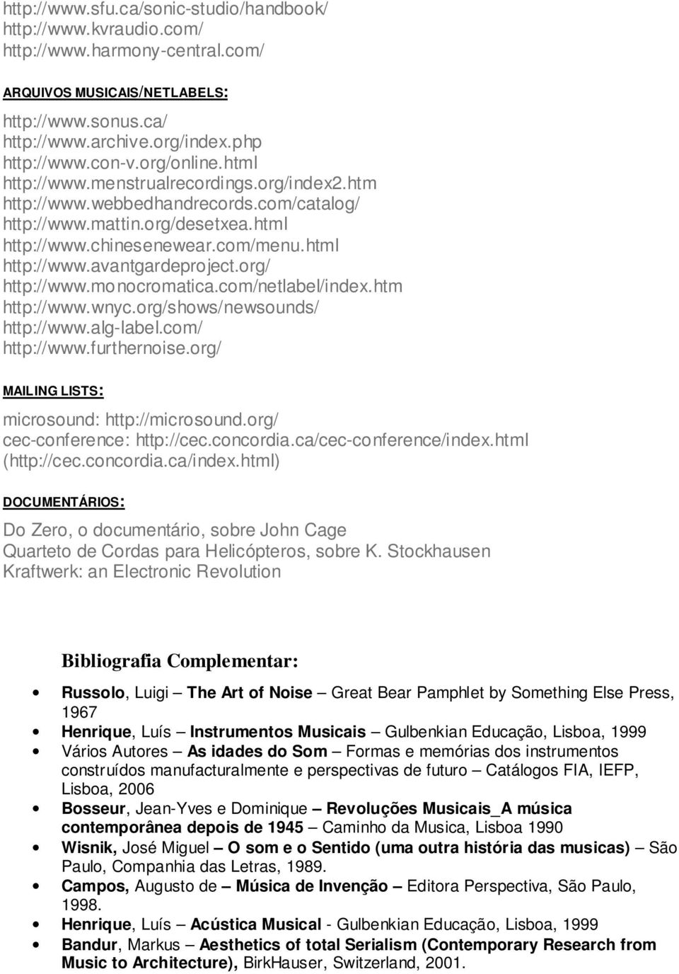 org/ http://www.monocromatica.com/netlabel/index.htm http://www.wnyc.org/shows/newsounds/ http://www.alg-label.com/ http://www.furthernoise.org/ MAILING LISTS: microsound: http://microsound.