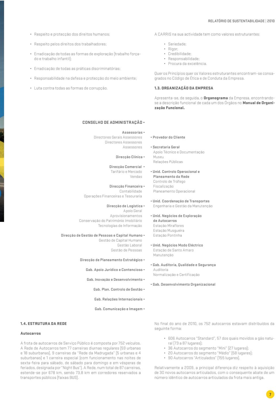 A CARRIS na sua actividade tem como valores estruturantes: Seriedade; Rigor; Credibilidade; Responsabilidade; Procura da excelência.