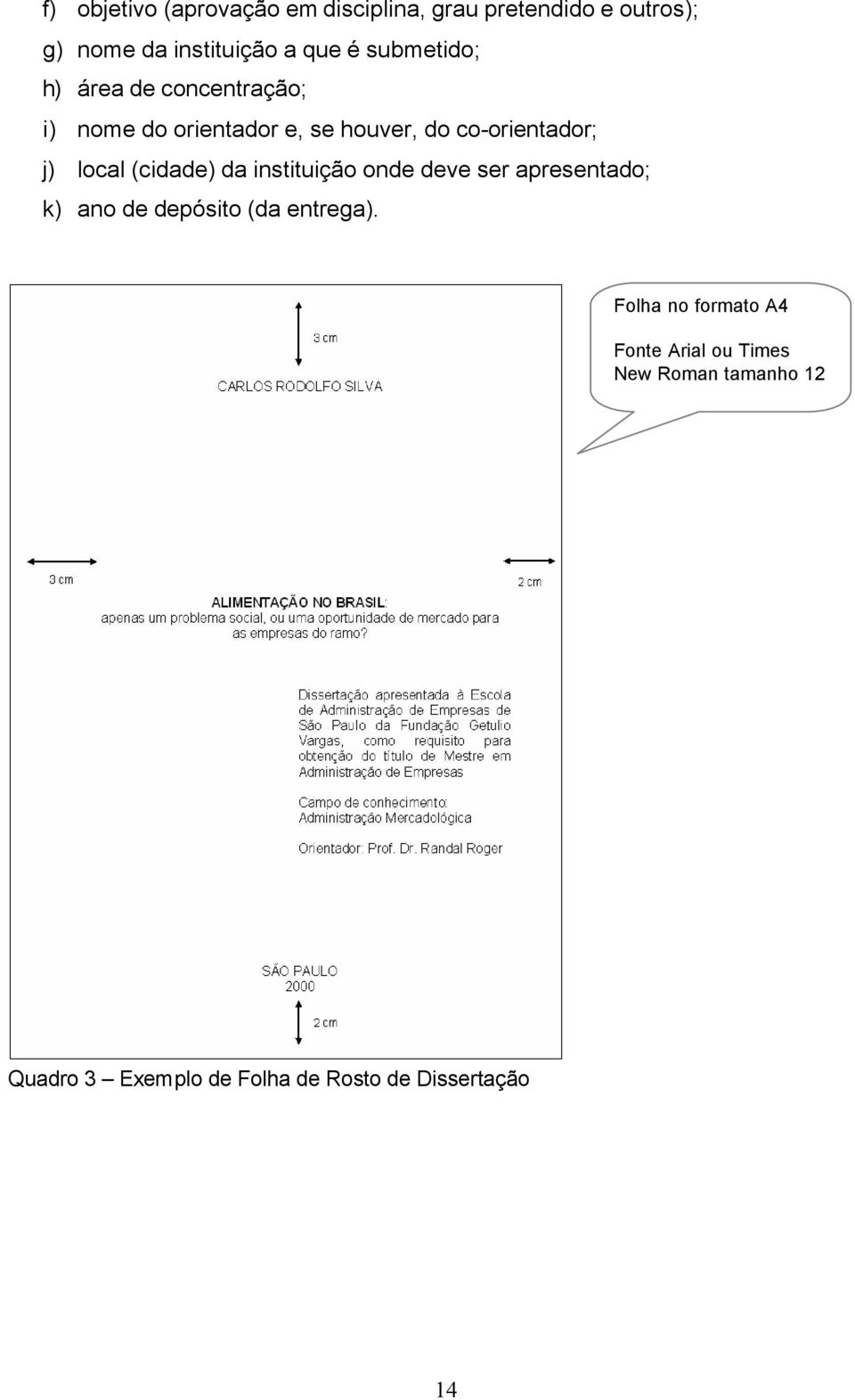 (cidade) da instituição onde deve ser apresentado; k) ano de depósito (da entrega).