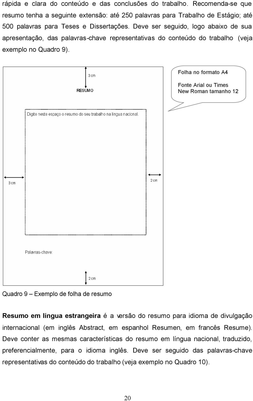 Folha no formato A4 Fonte Arial ou Times New Roman tamanho 12 Quadro 9 Exemplo de folha de resumo Resumo em língua estrangeira é a versão do resumo para idioma de divulgação internacional (em inglês