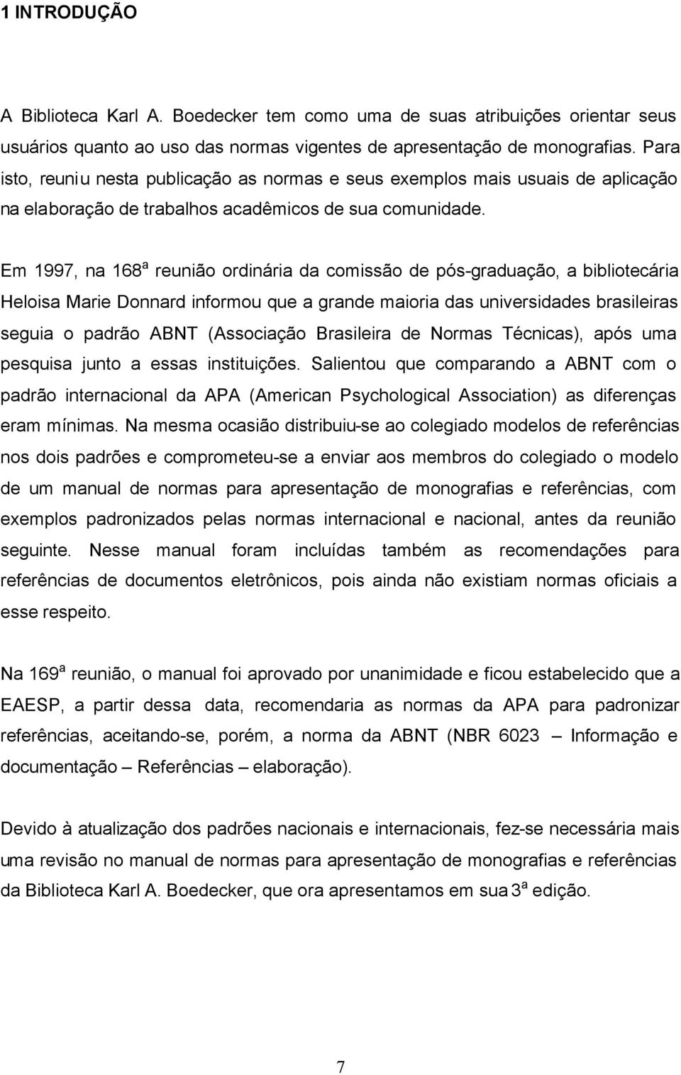 Em 1997, na 168 a reunião ordinária da comissão de pós-graduação, a bibliotecária Heloisa Marie Donnard informou que a grande maioria das universidades brasileiras seguia o padrão ABNT (Associação