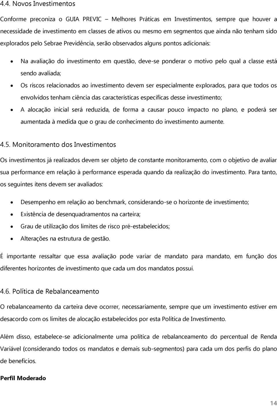 Os riscos relacionados ao investimento devem ser especialmente explorados, para que todos os envolvidos tenham ciência das características específicas desse investimento; A alocação inicial será