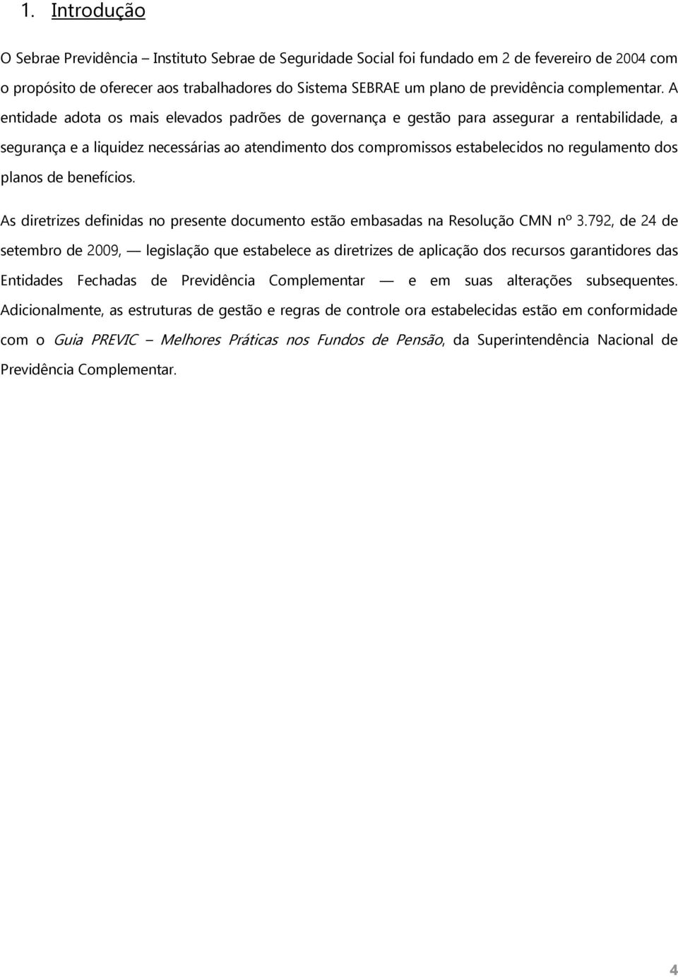 A entidade adota os mais elevados padrões de governança e gestão para assegurar a rentabilidade, a segurança e a liquidez necessárias ao atendimento dos compromissos estabelecidos no regulamento dos