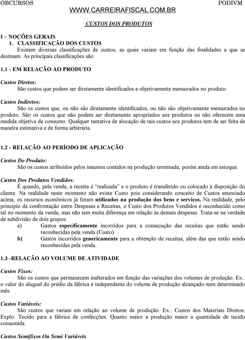 Custos Indiretos: São os custos que, ou não são diretamente identificados, ou não são objetivamente mensurados no produto.