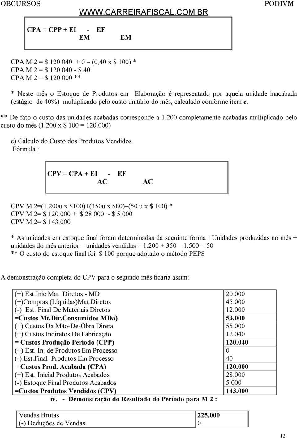 ** De fato o custo das unidades acabadas corresponde a 1.200 completamente acabadas multiplicado pelo custo do mês (1.200 x $ 100 = 120.