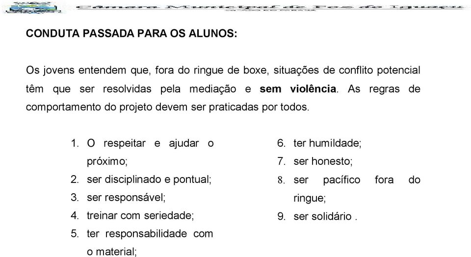 As regras de comportamento do projeto devem ser praticadas por todos. 1. O respeitar e ajudar o próximo; 2.