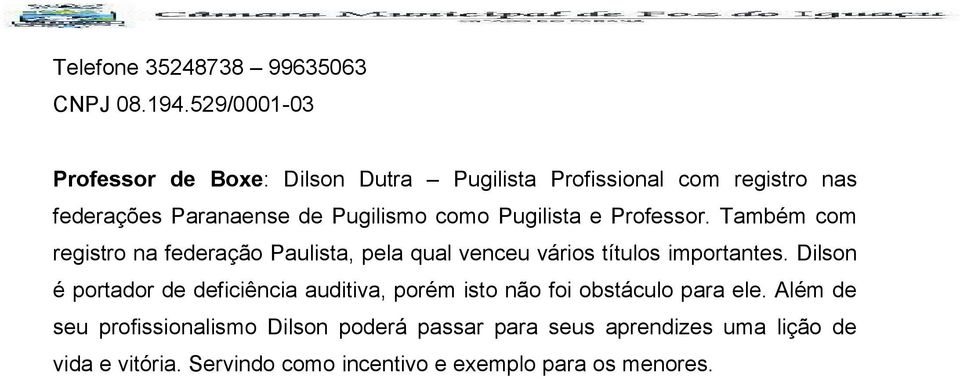Pugilista e Professor. Também com registro na federação Paulista, pela qual venceu vários títulos importantes.