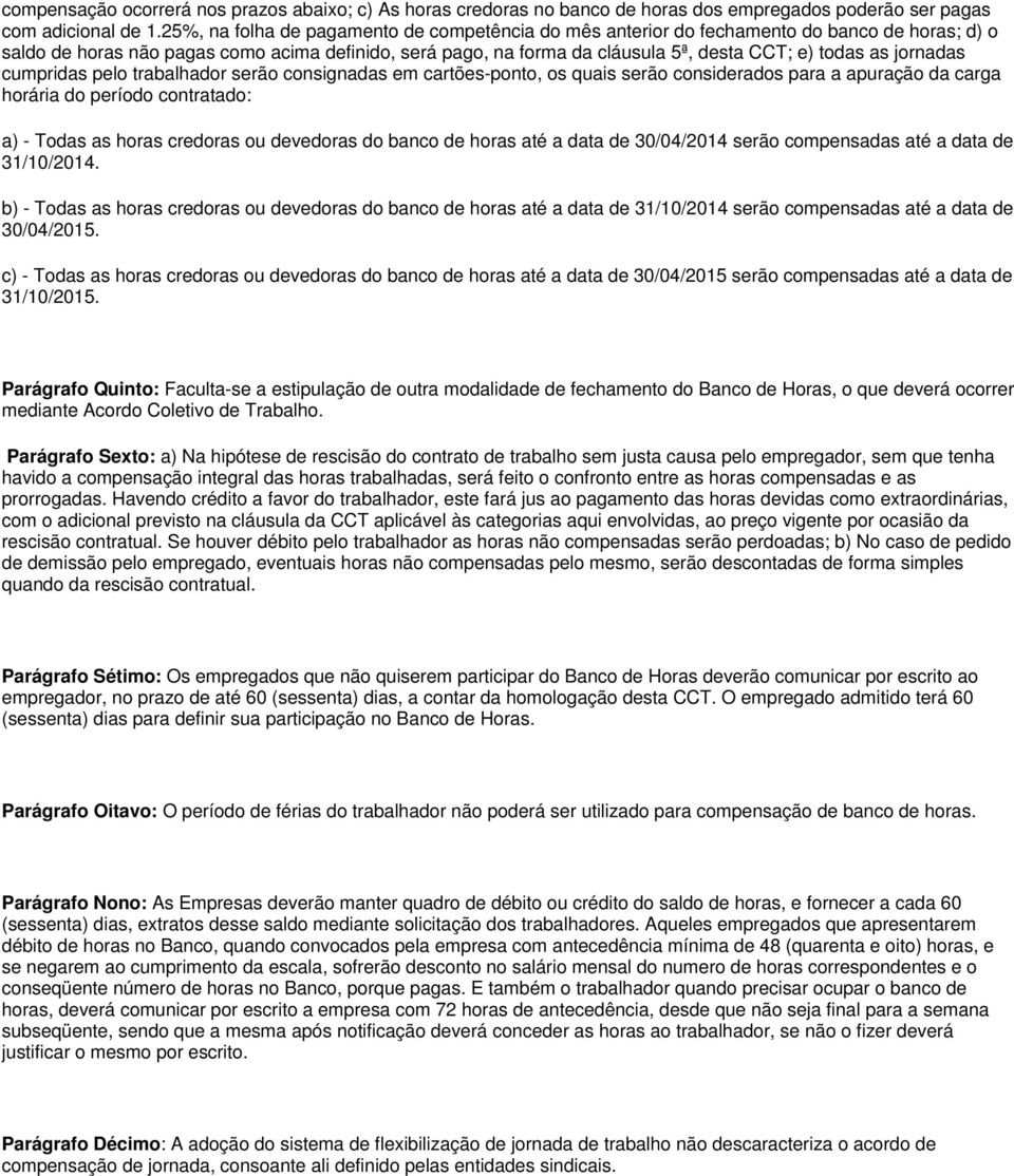 as jornadas cumpridas pelo trabalhador serão consignadas em cartões-ponto, os quais serão considerados para a apuração da carga horária do período contratado: a) - Todas as horas credoras ou