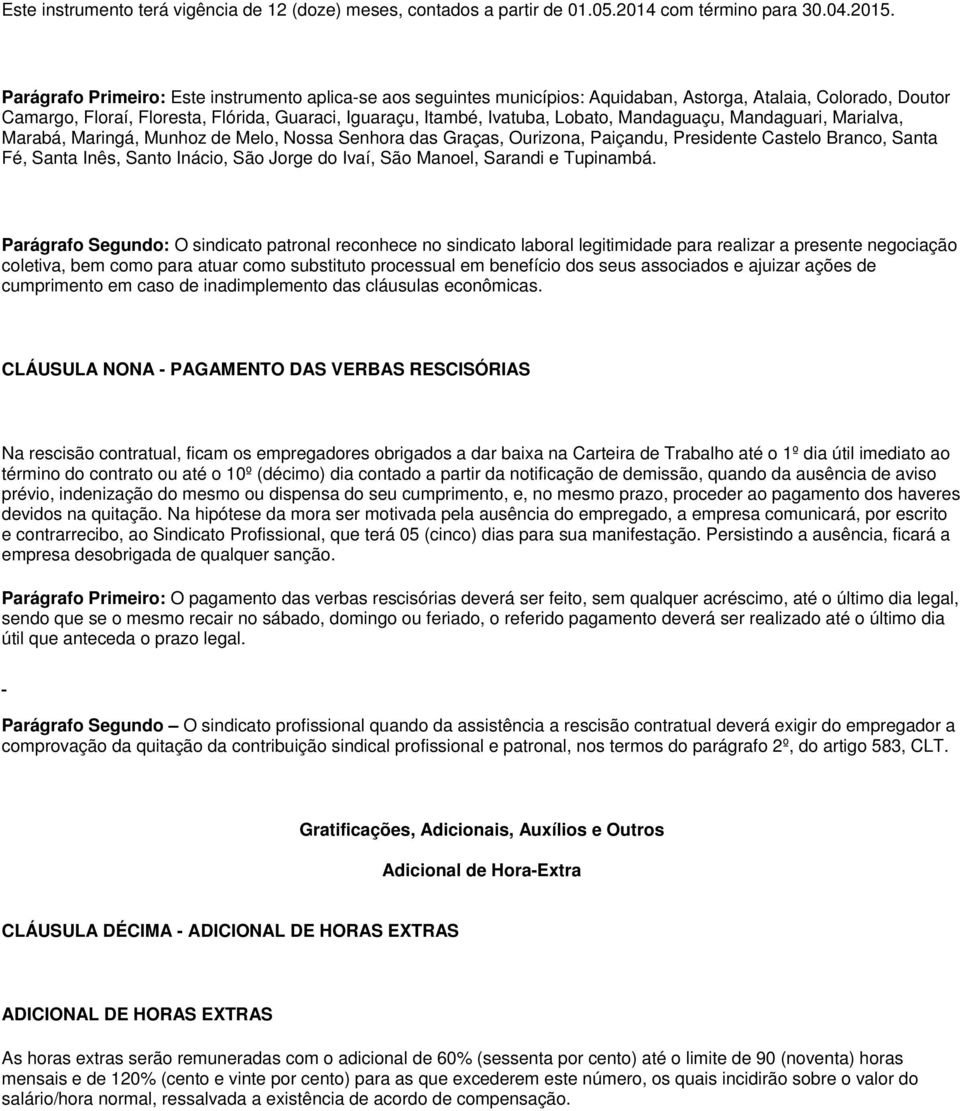 Mandaguaçu, Mandaguari, Marialva, Marabá, Maringá, Munhoz de Melo, Nossa Senhora das Graças, Ourizona, Paiçandu, Presidente Castelo Branco, Santa Fé, Santa Inês, Santo Inácio, São Jorge do Ivaí, São