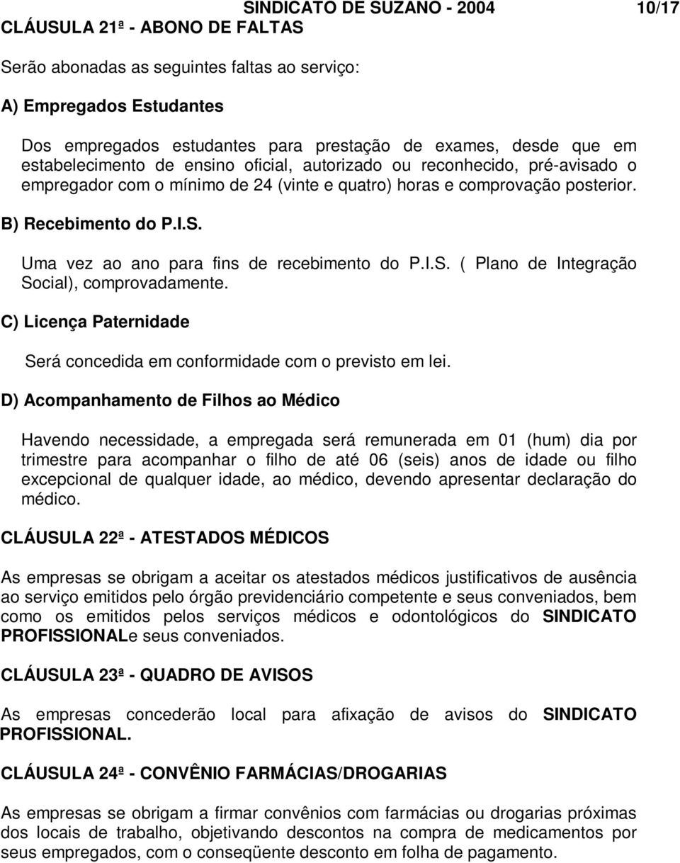 Uma vez ao ano para fins de recebimento do P.I.S. ( Plano de Integração Social), comprovadamente. C) Licença Paternidade Será concedida em conformidade com o previsto em lei.