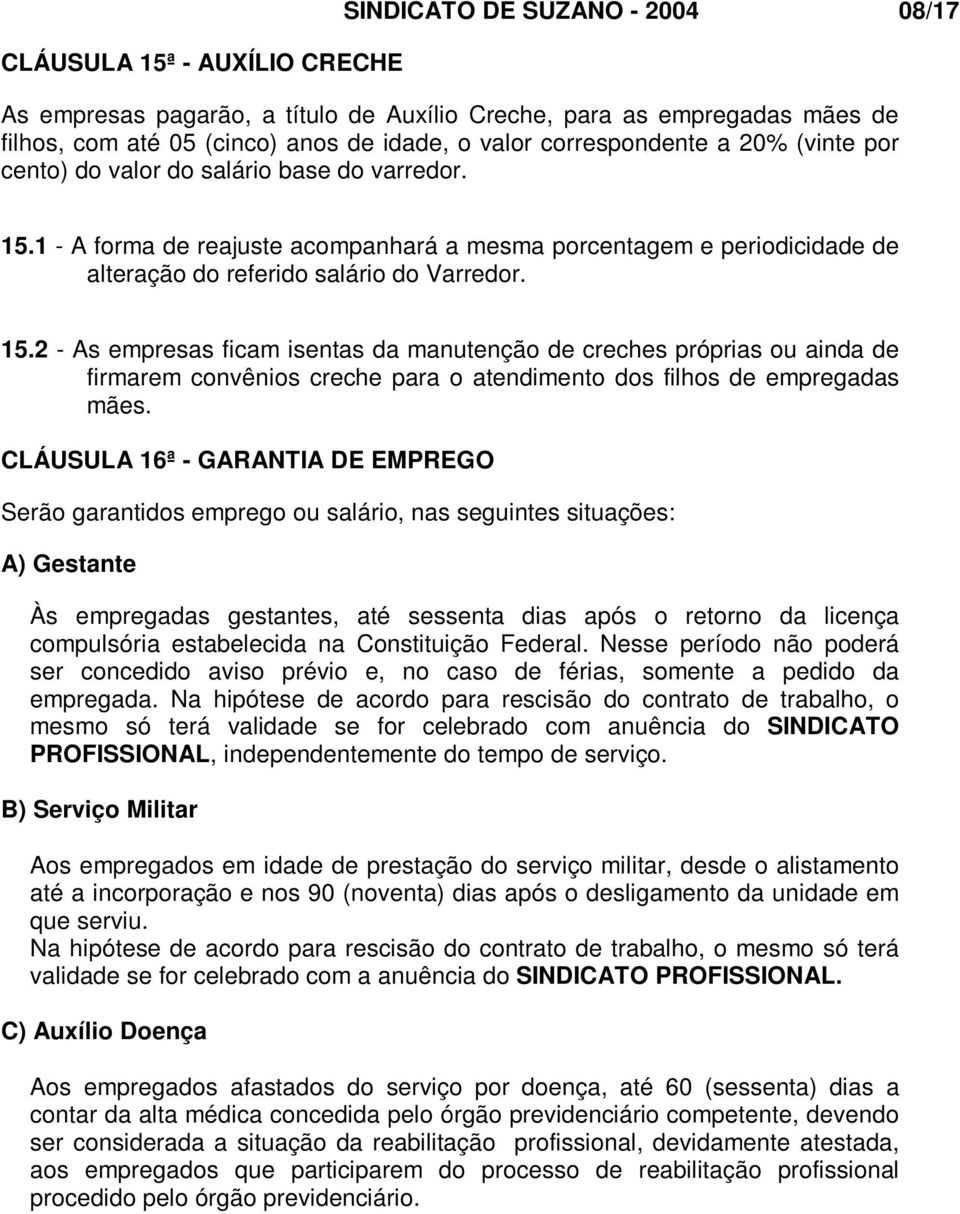 15.2 - As empresas ficam isentas da manutenção de creches próprias ou ainda de firmarem convênios creche para o atendimento dos filhos de empregadas mães.