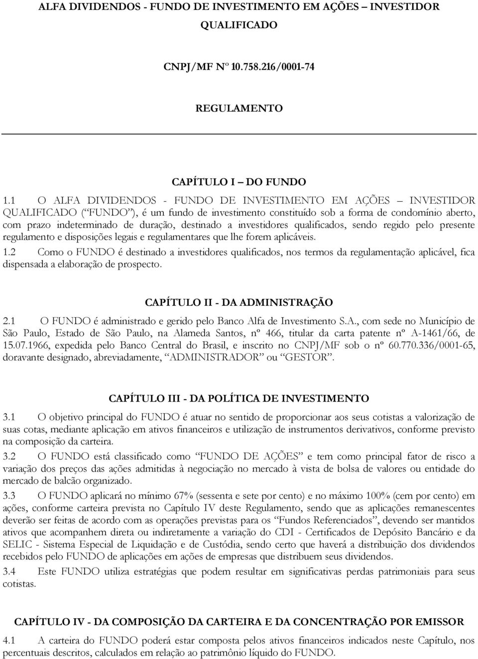 destinado a investidores qualificados, sendo regido pelo presente regulamento e disposições legais e regulamentares que lhe forem aplicáveis. 1.