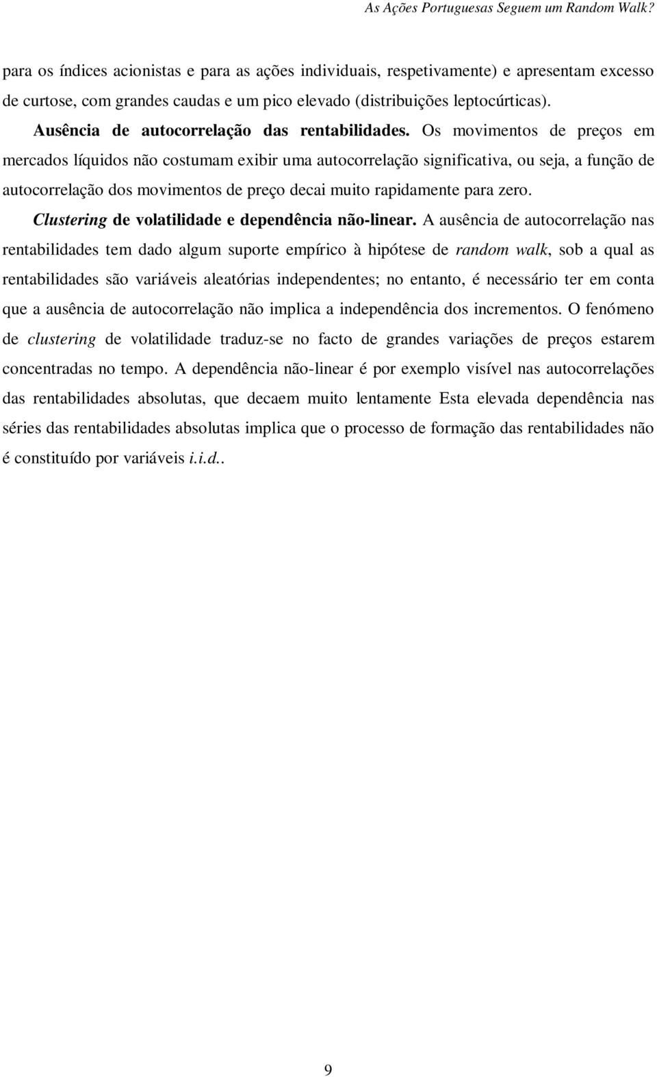 Os movimentos de preços em mercados líquidos não costumam exibir uma autocorrelação significativa, ou seja, a função de autocorrelação dos movimentos de preço decai muito rapidamente para zero.