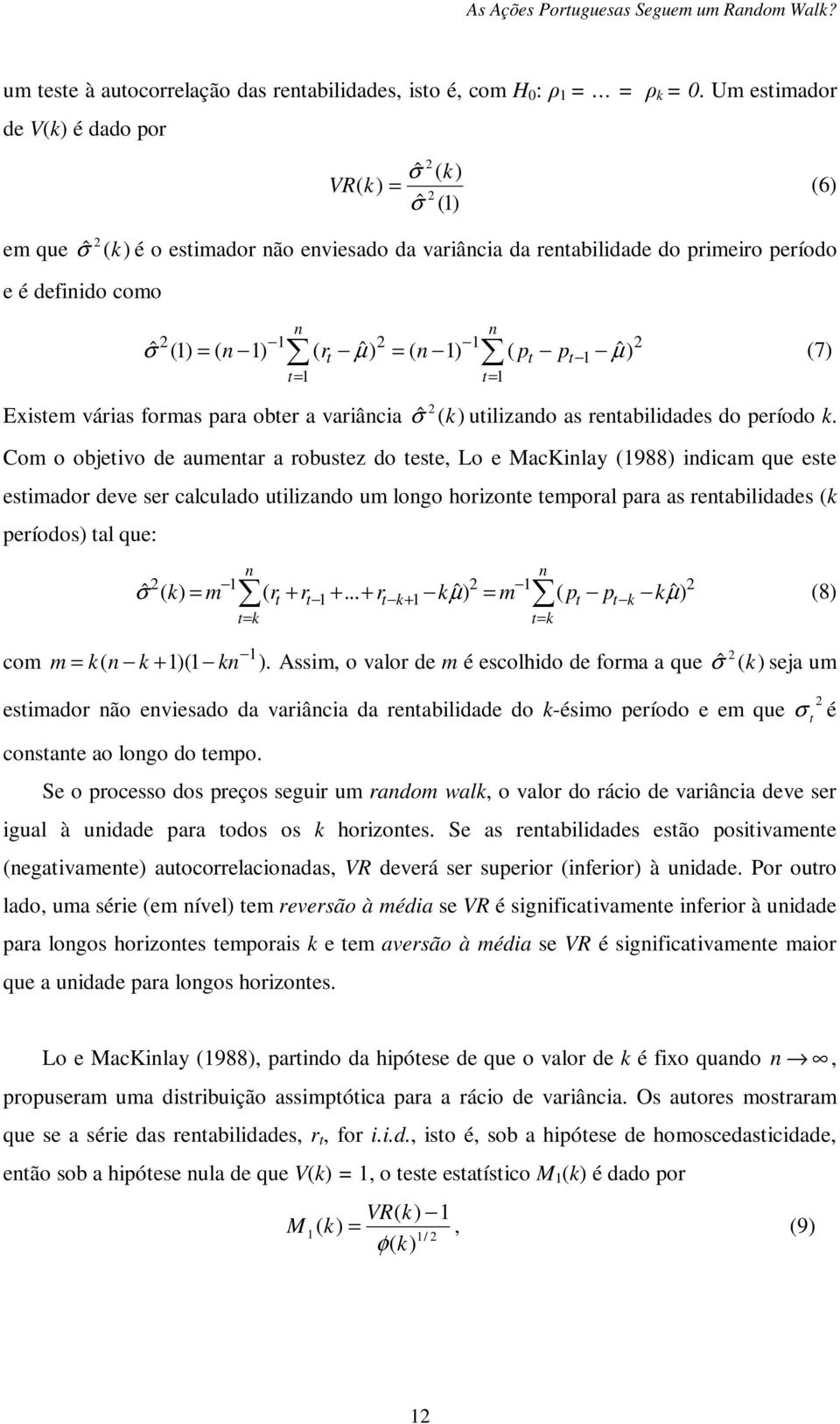 = ( n 1) ( rt ) = ( n 1) ( pt pt 1 ) t= 1 t= 1 ˆ σ ˆ µ ˆ µ (7) ˆ 2 Existem várias formas para obter a variância σ ( k) utilizando as rentabilidades do período k.