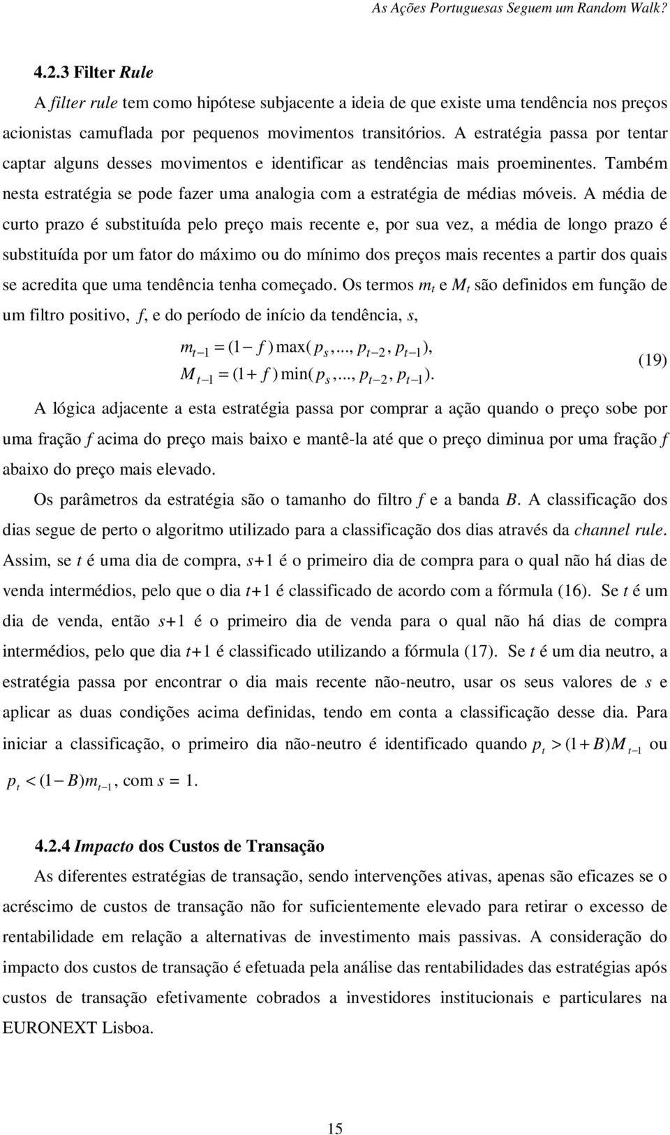 A média de curto prazo é substituída pelo preço mais recente e, por sua vez, a média de longo prazo é substituída por um fator do máximo ou do mínimo dos preços mais recentes a partir dos quais se