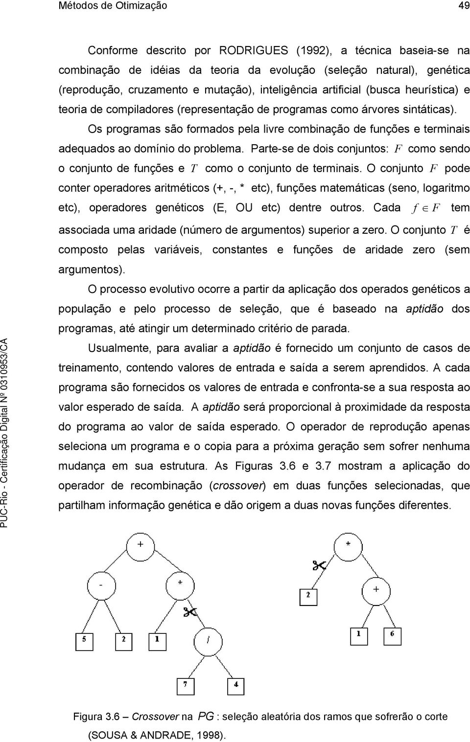 Os programas são formados pela livre combinação de funções e terminais adequados ao domínio do problema.