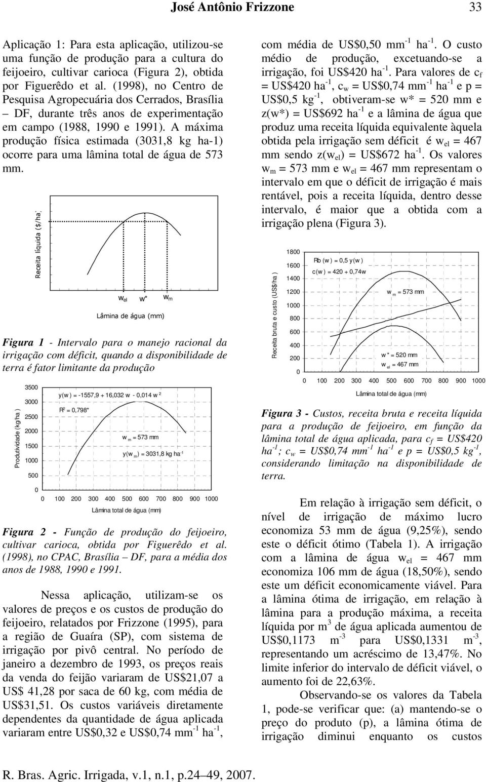 A máxima produção física estimada (303,8 kg ha-) ocorre para uma lâmia total de água de 573 mm.